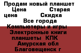 Продам новый планшет › Цена ­ 3 000 › Старая цена ­ 5 000 › Скидка ­ 50 - Все города Компьютеры и игры » Электронные книги, планшеты, КПК   . Амурская обл.,Благовещенск г.